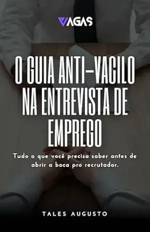 O Guia Anti–Vacilo na Entrevista de Emprego: Tudo o que você precisa saber antes de abrir a boca pro recrutador. (Anti–Vacilo: Guias Práticos Livro 1) – Tales Araújo