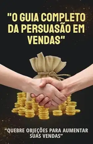 O Guia Completo da Persuasão em Vendas: Quebre Objeções e Venda Qualquer produto em Qualquer Lugar - Marcelo Marques Alves O Guia Completo da Persuasão em Vendas: Quebre Objeções e Venda Qualquer produto em Qualquer Lugar - Marcelo Marques Alves