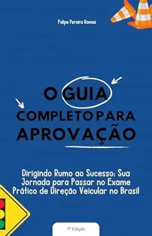 Capa do livro O guia completo para aprovação: Dirigindo rumo ao sucesso: sua jornada para passar no exame prático de direção veicular no Brasil - Felipe Pereira Gomes