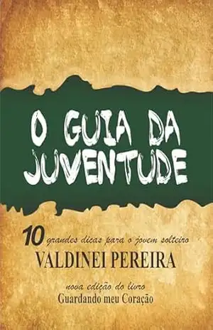 O Guia da Juventude: 10 Grandes Dicas para o Jovem Solteiro – VALDINEI PEREIRA O Guia da Juventude: 10 Grandes Dicas para o Jovem Solteiro – VALDINEI PEREIRA