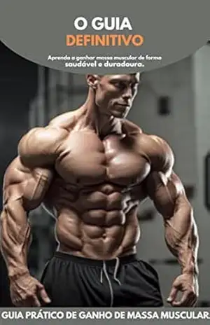 O guia definitivo: Aprenda a ganhar massa muscular de forma saudável e duradoura - Dr. Lucas Santos O guia definitivo: Aprenda a ganhar massa muscular de forma saudável e duradoura - Dr. Lucas Santos