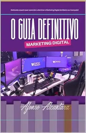O Guia Definitivo do Marketing Digital: Livro dedicado para quem quer aprender a dominar o Marketing digital do Básico ao Avançado! – Afonso Alcantara