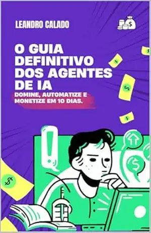 O Guia Definitivo dos Agentes de IA: Domine, Automatize e Monetize em 10 Dias (AI Agents & MCP Series) – Leandro Calado