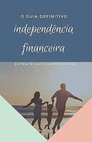 O guia definitivo para a independência financeira: Mais 3 Ebooks Bônus (O Guia definitivo para a Liberdade financeira; Lucrando online e criando ebooks do zero Livro 1) - Fernanda Martins Ohoseki