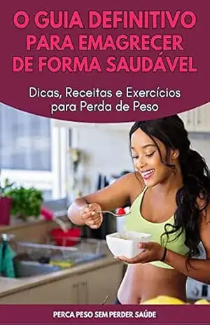 O GUIA DEFINITIVO PARA EMAGRECER DE FORMA SAUDÁVEL: DICAS, RECEITAS E EXERCÍCIOS PARA PERDA DE PESO - Walisson Araujo O GUIA DEFINITIVO PARA EMAGRECER DE FORMA SAUDÁVEL: DICAS, RECEITAS E EXERCÍCIOS PARA PERDA DE PESO - Walisson Araujo