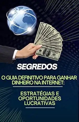 O Guia Definitivo para Ganhar Dinheiro na Internet: Estratégias e Oportunidades Lucrativas – Alan Medeiros