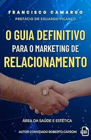 O Guia Definitivo para o Marketing de Relacionamento: Área da Saúde e Beleza – Francisco Camargo O Guia Definitivo para o Marketing de Relacionamento: Área da Saúde e Beleza – Francisco Camargo