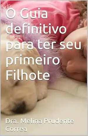 O Guia definitivo para ter seu primeiro Filhote - Dra. Melina Prudente Correa