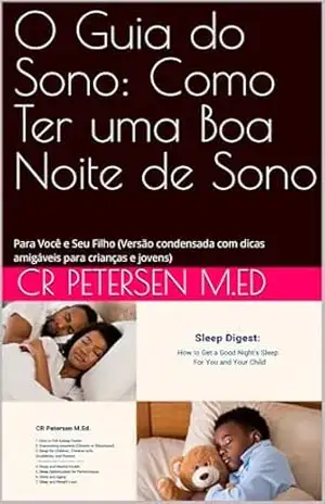 O Guia do Sono: Como Ter uma Boa Noite de Sono: Para Você e Seu Filho (Versão condensada com dicas amigáveis para crianças e jovens) – CR Petersen M.Ed O Guia do Sono: Como Ter uma Boa Noite de Sono: Para Você e Seu Filho (Versão condensada com dicas amigáveis para crianças e jovens) – CR Petersen M.Ed