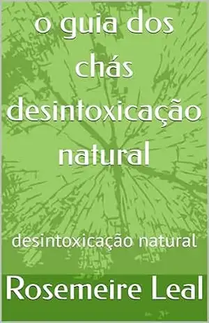 Capa do livro o guia dos chás desintoxicação natural: desintoxicação natural - Rosemeire Leal
