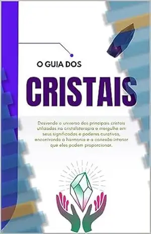 O Guia dos Cristais: Introdução à Cristaloterapia, A Antiga Arte da Cura com Cristais - Sil Maia