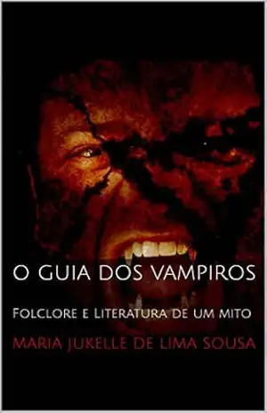 O Guia dos Vampiros: Folclore e Literatura de um mito – Maria Jukelle de Lima Sousa O Guia dos Vampiros: Folclore e Literatura de um mito – Maria Jukelle de Lima Sousa