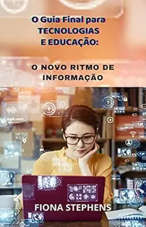 O Guia Final para TECNOLOGIAS E EDUCAÇÃO:: O NOVO RITMO DE INFORMAÇÃO – FIONA STEPHENS