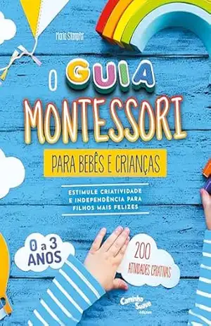 O guia Montessori para bebês e crianças: Estimule criatividade e independência para filhos mais felizes – Maria Stampfer O guia Montessori para bebês e crianças: Estimule criatividade e independência para filhos mais felizes – Maria Stampfer