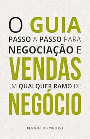 O guia passo a passo para negociação e vendas em qualquer ramo de negócio – Reginaldo Osnildo