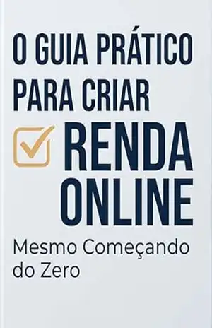 O GUIA PRÁTICO PARA CRIAR [RENDA ONLINE]: ”Mesmo Começando do Zero” – Andre de Almeida