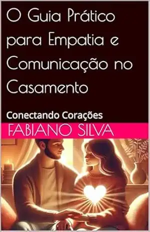 O Guia Prático para Empatia e Comunicação no Casamento: Conectando Corações – Fabiano  Silva