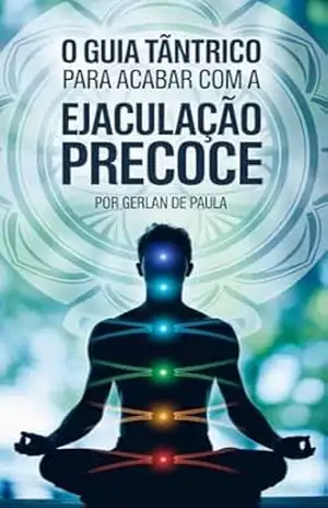 O Guia Tântrico Para Acabar com a Ejaculação Precoce – Gerlan Paula