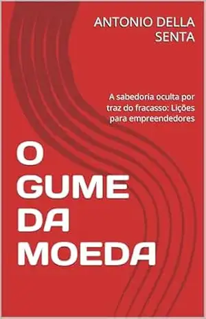 Capa do livro O GUME DA MOEDA: A sabedoria oculta por traz do fracasso: Lições para empreendedores - ANTONIO DELLA SENTA
