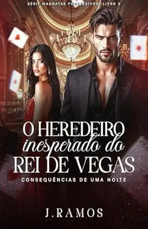 O Herdeiro Inesperado do Rei de Vegas: Consequências de Uma Noite (Série Magnatas Possessivos Livro 3) – J. Ramos