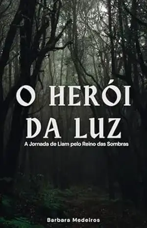 O Herói da Luz: a Jornada de Liam pelo Reino das Sombras - Barbara  de Medeiros Nunes