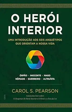 O herói interior: Uma introdução aos seis arquétipos que orientam a nossa vida – Carol S. Pearson O herói interior: Uma introdução aos seis arquétipos que orientam a nossa vida – Carol S. Pearson