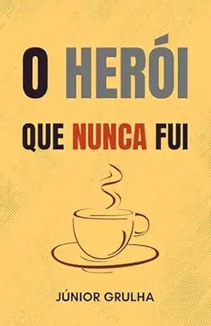 O Herói que Nunca Fui – Júnior Grulha O Herói que Nunca Fui – Júnior Grulha