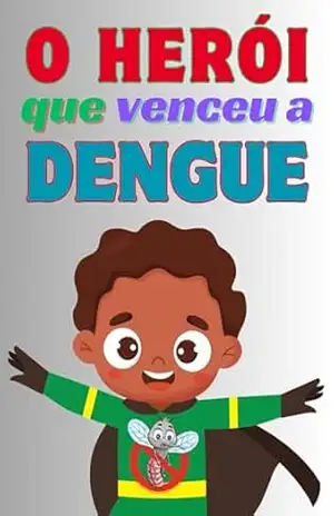 O Herói que venceu a Dengue (Pequenas histórias e grandes lições) – Welfany Nolasco Rodrigues