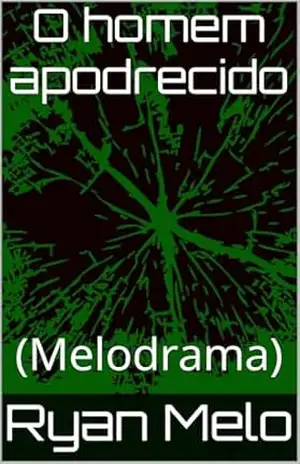 O Homem Apodrecido: (Melodrama) (Trilogia Melodrama) – Ryan Melo O Homem Apodrecido: (Melodrama) (Trilogia Melodrama) – Ryan Melo