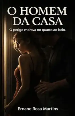 O HOMEM DA CASA: O perigo morava no quarto ao lado – Ernane Rosa Martins