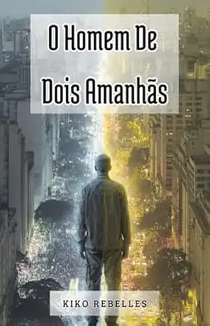 Capa do livro O Homem De Dois Amanhãs - Kiko Rebelles