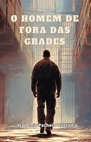 O HOMEM DE FORA DAS GRADES – VLADEMIR PACHECO CUSTODIO