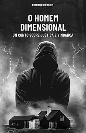 O homem dimensional: Um conto sobre justiça e vingança – Ederson Seraphim