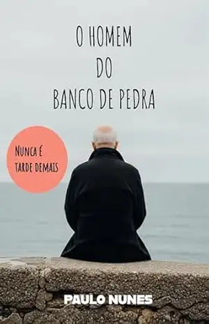 Capa do livro O Homem do banco de pedra: Nunca é tarde demais - Paulo Nunes
