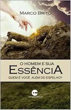 O Homem e Sua Essência: Quem é você além do espelho – Marco Brito
