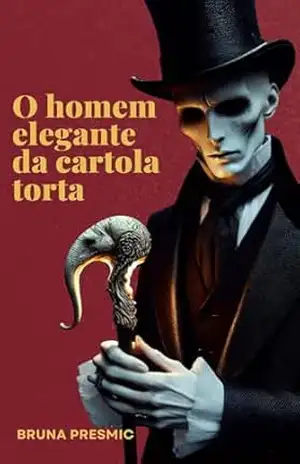 O Homem Elegante da Cartola Torta (Contos Sombrios Sem Final Feliz – Segunda Parte Digital) – Bruna Presmic