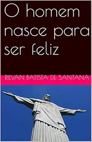 O homem nasce para ser feliz – Rilvan Batista de Santana