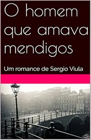 O homem que amava mendigos: Um romance de Sergio Viula – Sergio Viula