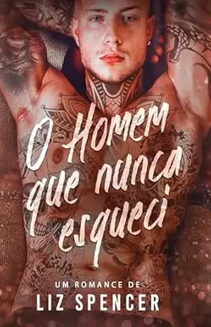 O HOMEM QUE NUNCA ESQUECI: A Stripper Virgem e o Badboy – Liz Spencer