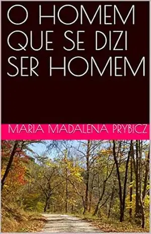 Capa do livro O HOMEM QUE SE DIZ SER HOMEM (PRIMEIRA Livro 1) - Maria Madalena Prybicz