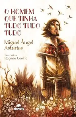 O homem que tinha tudo, tudo, tudo – Miguel Ángel Asturias O homem que tinha tudo, tudo, tudo – Miguel Ángel Asturias