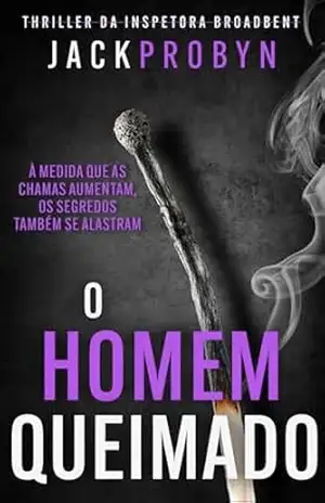 O Homem Queimado: Um suspense policial sobre serial killer com uma reviravolta chocante (Thriller da Detetive Inspetora Stephanie Broadbent Livro 3) – Jack Probyn