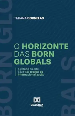 O Horizonte das Born Globals: o estado da arte à luz das teorias de internacionalização – Tatiana Dornelas de Oliveira Mendes O Horizonte das Born Globals: o estado da arte à luz das teorias de internacionalização – Tatiana Dornelas de Oliveira Mendes