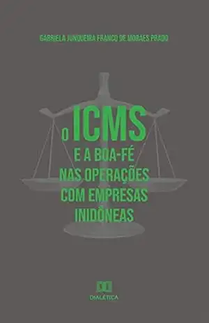 O ICMS e a boa–fé nas operações com empresas inidôneas – Gabriela Junqueira Franco de Moraes Prado O ICMS e a boa–fé nas operações com empresas inidôneas – Gabriela Junqueira Franco de Moraes Prado