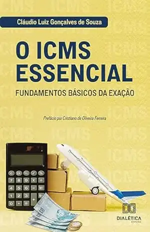 O ICMS Essencial: fundamentos básicos da exação – Claudio Luiz Gonçalves de Souza