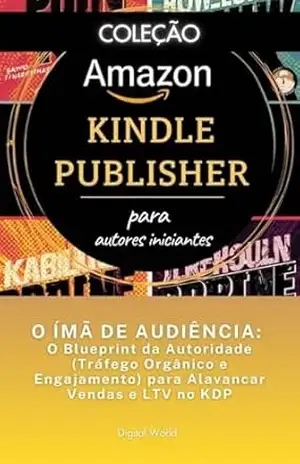 O ÍMÃ DE AUDIÊNCIA – O Blueprint da Autoridade (Tráfego Orgânico e Engajamento) para Alavancar Vendas e LTV no KDP (Amazon Kindle Publisher) – Digital World