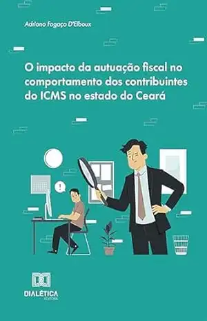 O impacto da autuação fiscal no comportamento dos contribuintes do ICMS no estado do Ceará – Adriano Fogaça D’Elboux O impacto da autuação fiscal no comportamento dos contribuintes do ICMS no estado do Ceará – Adriano Fogaça D’Elboux