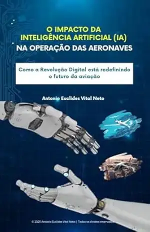 O impacto da Inteligência Artificial (IA) na operação das aeronaves: Como a Revolução Digital está redefinindo o futuro da aviação – Antonio Euclides Vital Neto