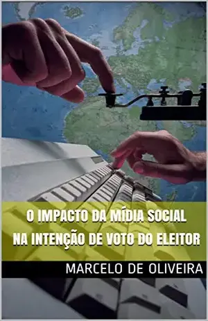 O Impacto da Mídia Social na Intenção de Voto do Eleitor – Marcelo de Oliveira