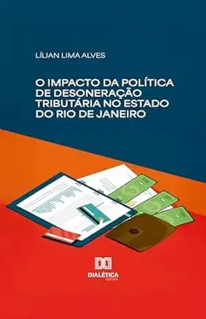 O impacto da política de desoneração tributária no Estado do Rio de Janeiro – Lílian Lima Alves O impacto da política de desoneração tributária no Estado do Rio de Janeiro – Lílian Lima Alves